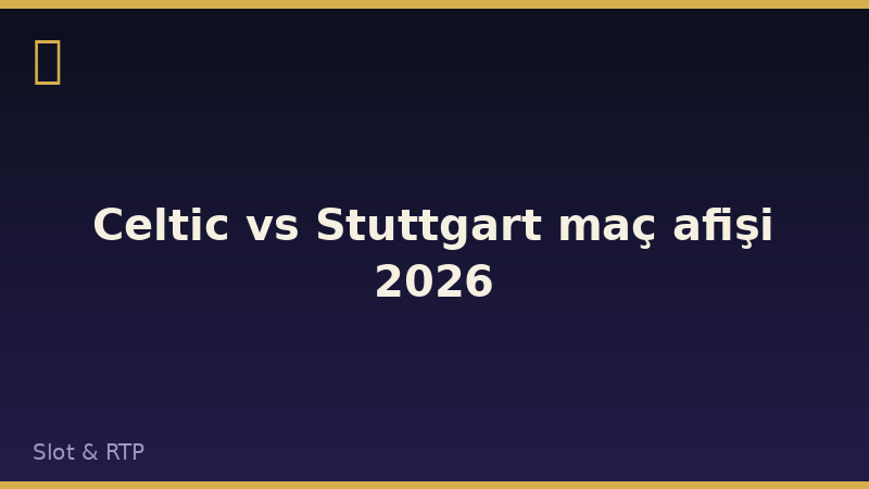 Celtic vs Stuttgart maç afişi 2026